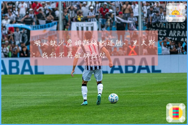 湖人缺少詹姆斯依然连胜，里夫斯：我们不再被动应对