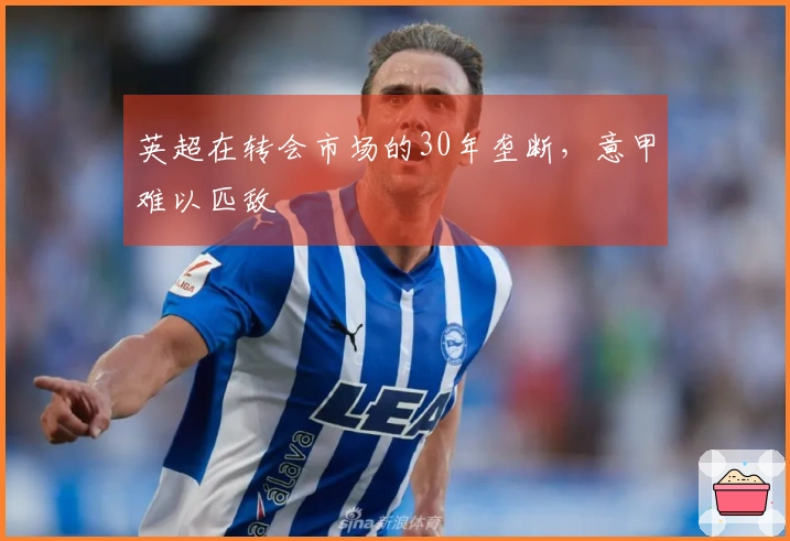 英超在转会市场的30年垄断，意甲难以匹敌